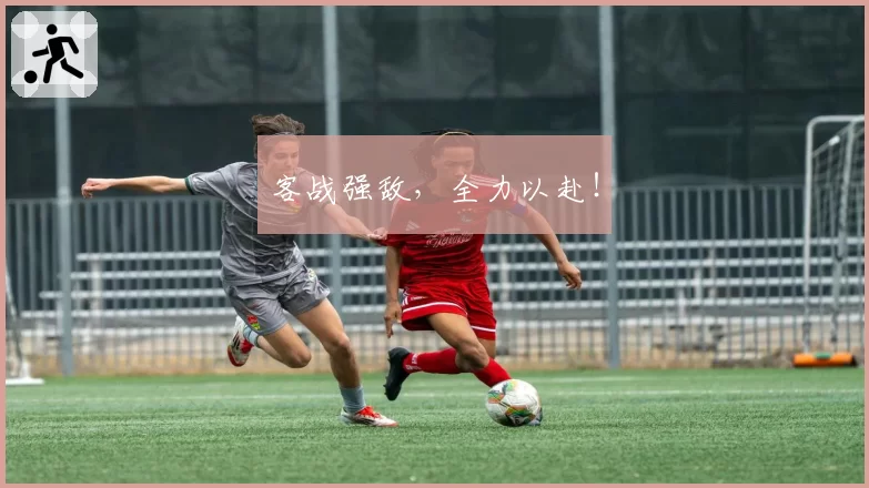 客战强敌，全力以赴！