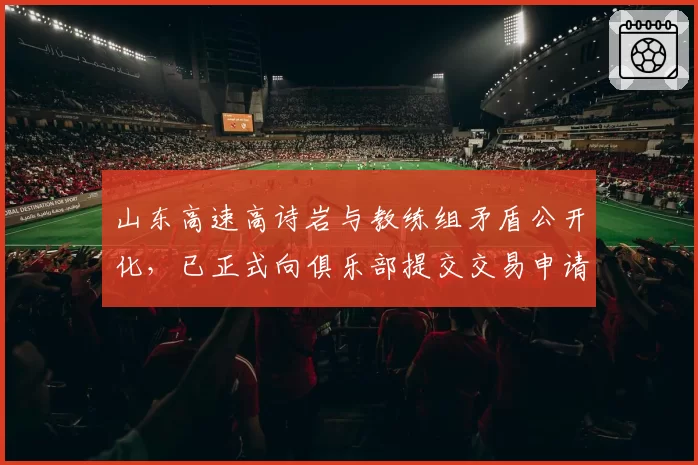 山东高速高诗岩与教练组矛盾公开化,已正式向俱乐部提交交易申请