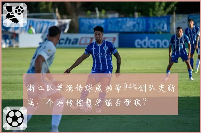 浙江队单场传球成功率94%创队史新高，乔迪传控哲学能否登顶？