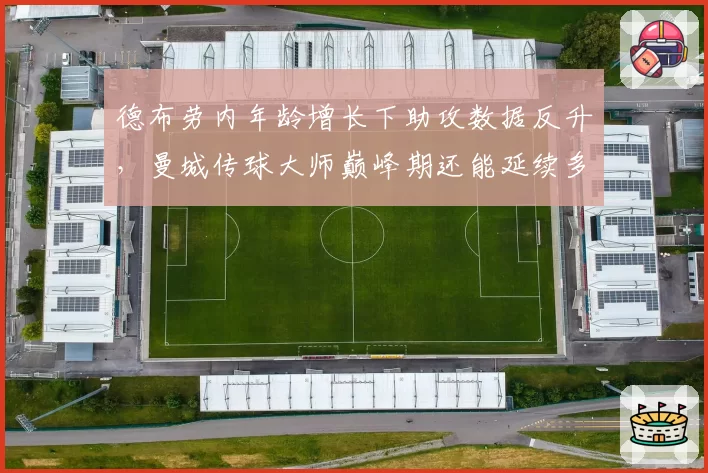 德布劳内年龄增长下助攻数据反升，曼城传球大师巅峰期还能延续多久？